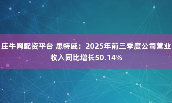 庄牛网配资平台 思特威：2025年前三季度公司营业收入同比增长50.14%